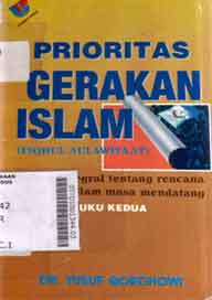 Prioritas Gerakan Islam (fiqhul aulawiyaat) : kajian integral tentang rencana gerakan islam masa mendatang