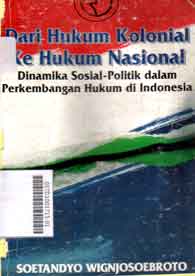 Dari Hukum Kolonial ke Hukum Nasional : dinamika sosial politik dalam perkembangan hukum di indonesia