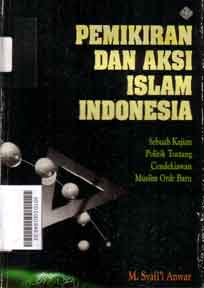 Pemikiran Dan Aksi Islam Indonesia : sebuah kajian politik tentang cendekiawan muslim orde baru