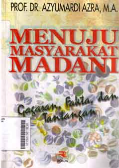 Menuju Masyarakat Madani : gagasan fakta, dan tantangan