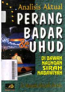 Analisis aktual perang badar & uhud : di bawah naungan sirah nabawiyah