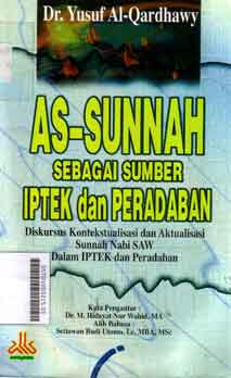 As Sunnah Sebagai  Sumber Iptek dan Peradaban : diskursus kontekstualisasi dan aktualisasi sunnah Nabi SAW dalam IPTEK dan peradaban