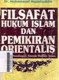 Filsafat Hukum Islam Dan Pemikiran Orientalis : studi perbandingan sistem hukum islam