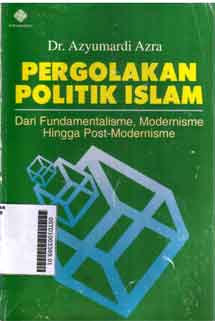 Pergolakan Politik Islam : dari fundamentalisme, modernisme hingga post modernisme