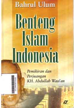 Benteng Islam Indonesia : pemikiran dan perjuangan KH. Abdullah Wasi'an