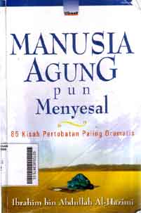 Manusia Agung Pun Menyesal : 85 kisah pertobatan paling dramatis