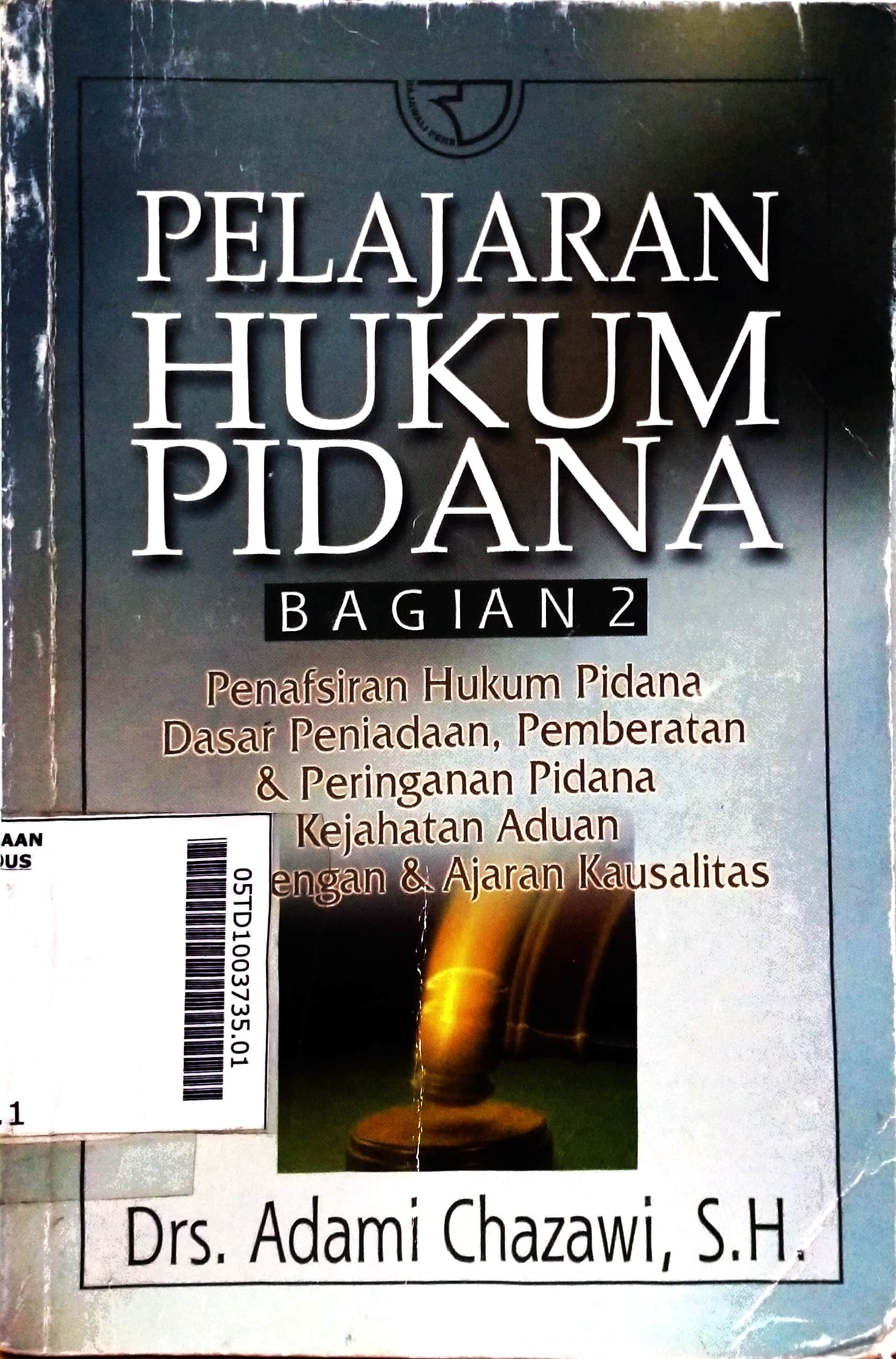 Pelajaran Hukum Pidana : penafsiran hukum pidana, dasar peniadaan, pemberatan dan peringanan pidana kejahatan aduan perbarengan dan ajaran kausalitas