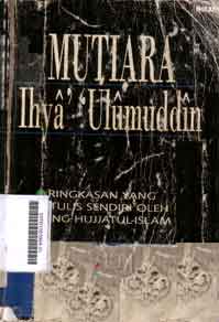 Mutiara Ihya' 'Ulumuddin : ringkasan yang ditulis sendiri oleh sang hujjatul-islam