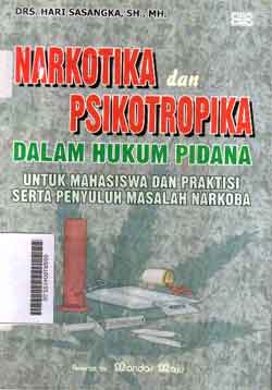 Narkotika dan Psikotropika : dalam hukum pidana : untuk mahasiswa dan praktisi serta penyuluh masalah narkoba