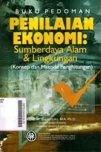 Buku Pedoman Penilaian Ekonomi : sumberdaya alam dan lingkungan (konsep dan metode penghitungan)