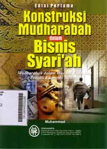 Konstruksi Mudharabah Dalam Bisnis Syari'ah : mudharabah dalam wacana fiqih dan praktik ekonomi modern