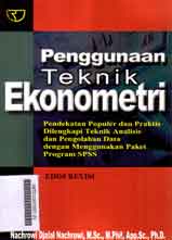 Penggunaan Teknik Ekonometri : pendekatan populer dan praktis dilengkapi teknik analisis dan pengilahan data dengan menggunakan paket program SPSS