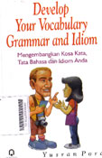 Develop Your Vocabulary Grammar and Idiom : mengembangkan kosakata, tata bahasa dan idiom anda