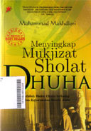 Menyingkap Mukjizat Sholat Dhuha : keajaiban fadhilah sholat dhuha terhadap kelapangan dan kebarakahan rezeki anda