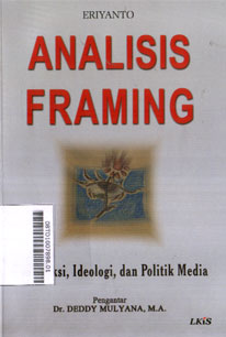 Analisis Framing : konstruksi, ideologi, dan politik media