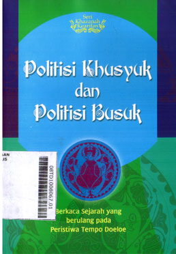 Politisi Khusyuk Dan Politisi Busuk : berkaca sejarah yang berulang pada peristiwa tempo doeloe