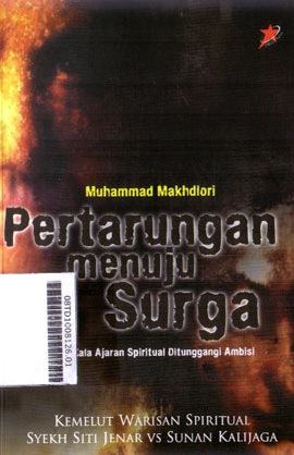 Pertarungan Menuju Surga : kala ajaran spiritual ditunggangi ambisi kemelutwarisan spiritual Syekh Siti Jenar vs Sunan Kalijaga