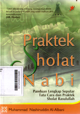 Praktek Sholat Nabi : panduan lengkap seputar tata cara dan praktek sholat Rasulullah