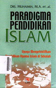 Paradigma Pendidikan Islam : upaya mengefektifkan pendidikan agama Islam di sekolah