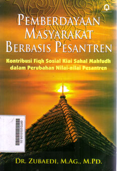 Pemberdayaan Masyarakat Berbasis Pesantren : kontribusi fiqh sosial kiai Sahal Mahfudh dalam perubahan nilai-nilai pesantren