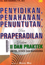 Penyidikan Penahanan Penuntutan dan Praperadilan dalam teori dan praktek untuk praktisi dosen dan mahasiswa