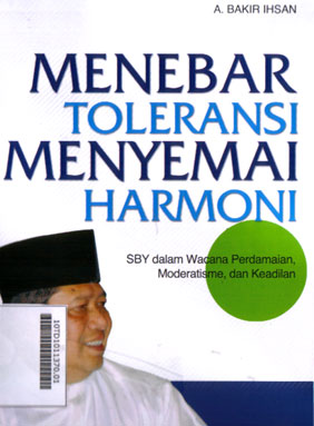 Menebar Toleransi Menyemai Harmoni : SBY dalam wacana perdamaian, modernitas, dan keadilan