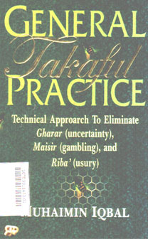 General Takaful Practice : a technical approach to eliminate gharar (uncertainty), maisir (gambling) and riba (usury)