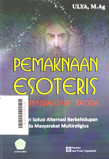 Pemaknaan Esoteris Eksistensialisme Sadra : mencari solusi alternasi berkehidupan pada masyarakat multireligius