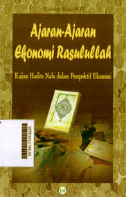 Ajaran-Ajaran Ekonomi Rasulullah : kajian hadis Nabi dalam perspektif ekonomi