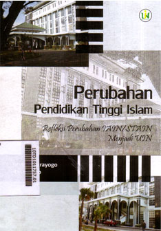 Perubahan Pendidikan Tinggi Islam : refleksi perubahan IAIN / STAIN menjadi UIN