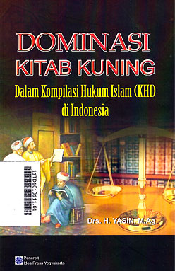 Dominasi Kitab Kuning : dalam kompilasi hukum Islam (KHI) di Indonesia