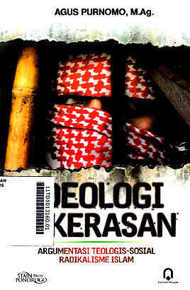 Ideologi Kekerasan : argumentasi teologis-sosial radikalisme Islam