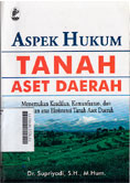 Aspek Hukum Tanah Aset Daerah : menemukan keadilan, kemanfaatan, dan kepastian atas eksistensi tanah aset daerah