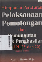 Himpunan Peraturan Pelaksanaan Pemotongan dan Pemungutan Pajak Penhasilan : pasal 21,23, dan 26