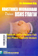 Konstruksi Mudharabah Dalam Bisnis Syariah : mudharabah dalam wacana fiqh dan praktik ekonomi modern