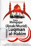 Cara Mengajar (Anak/Murid) ala Luqman al-Hakim : cara-cara arif dan bijaksana mengajarkan nilai-nilai kehidupan kepada generasi muda