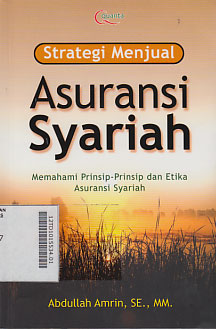 Strategi Menjual Asuransi Syariah : memahami prinsip-prinsip dan etika asuransi syariah