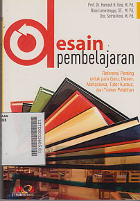 Desain Pembelajaran : referensi penting untuk para guru, dosen, mahasiswa, tutor kursus, dan trainer pelatihan