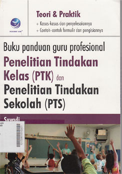 Buku Panduan Guru Profesional : penelitian tindakan kelas (ptk) dan penelitian tindakan sekolah (pts)