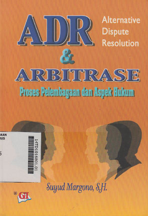 ADR (Alternative Dispute Resolution) & Arbitrase : proses kelembagaan dan aspek hukum