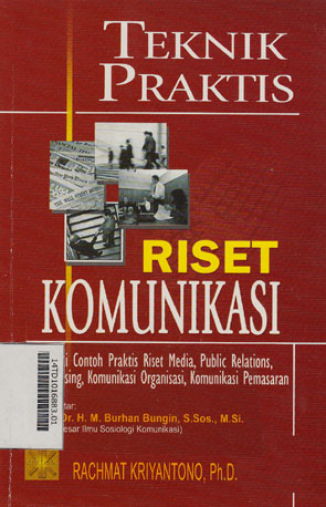 Teknik Praktis Riset Komunikasi : disertai contoh praktis riset media, public relations, advertising, komunikasi organisasi, komunikasi pemasaran