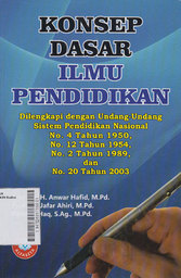 Konsep Dasar Ilmu Pendidikan : dilengkapi dengan Undang-Undang Sistem Pendidikan Nasional No. 4 Tahun 1950, No. 12 Tahun 1954, No. 2 Tahun 1989, dan No. 20 Tahun 2003