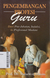 Pengembangan Profesi Guru : dari pra-jabatan, induksi ke profesional madani