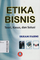 Etika Bisnis : teori, kasus, dan solusi