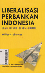 Liberalisasi Perbankan Indonesia : suatu telaah ekonomi-politik