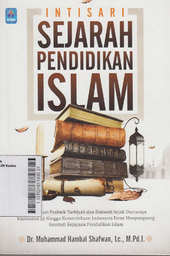 Intisari Sejarah Pendidikan Islam : menelusuri praktek tarbiyah dan dakwah sejak diutusnya Rasulullah SAW hingga kemerdekaan Indonesia demi menyongsong kembali kejayaan pendidikan Islam