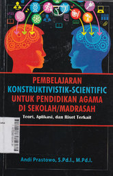 Pembelajaran Konstruktivistik-Scientific Untuk Pendidikan Agama di Sekolah/Madrasah : teori, aplikasi, dan riset terkait