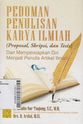 Pedoman Penulisan Karya Ilmiah : (proposal, skripsi, dan tesis) dan mempersiapkan diri menjadi penulis artikel ilmiah