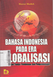 Bahasa Indonesia Pada Era Globalisasi : kedudukan, fungsi, pembinaan, dan pengembangan