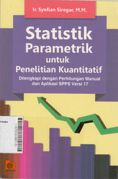 Statistik Parametrik Untuk Penelitian Kuantitatif : dilengkapi dengan perhitungan manual dan aplikasi SPSS versi 17